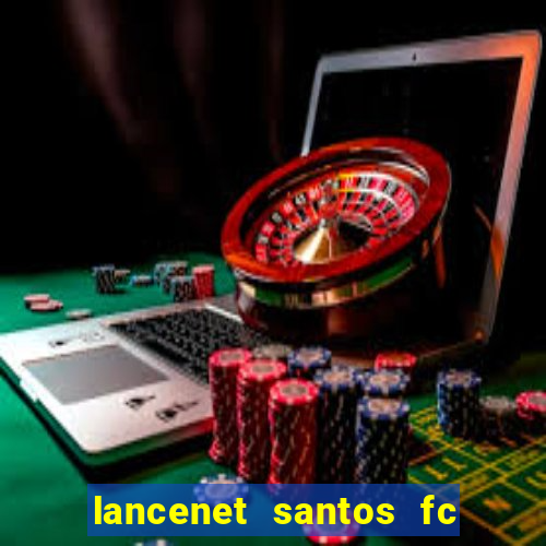 lancenet santos fc ultimas noticias